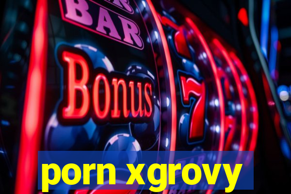 porn xgrovy